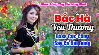 BẮC HÀ YÊU THƯƠNG . Nhạc Sống Tây Bắc Mới Nhất , Nhạc Vùng Cao Tây Bắc | Bass Cực Căng Nghe Là Phê