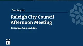 Raleigh City Council Afternoon Meeting - June 15, 2021