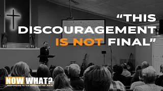 "This Discouragement IS NOT Final" | Now What 3 | Sermon Only