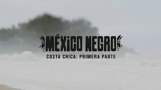 México Negro | Costa Chica: Primera Parte