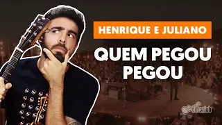 QUEM PEGOU, PEGOU - Henrique e Juliano (versão completa) | Como tocar no violão