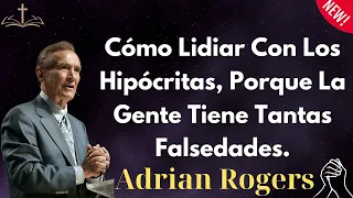 Cómo Lidiar Con Los Hipócritas, Porque La Gente Tiene Tantas Falsedades - Adrian Rogers