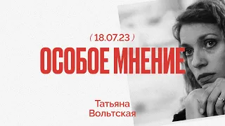 Особое мнение / Татьяна Вольтская // 18.07.23