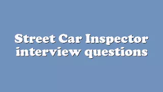 Street Car Inspector interview questions