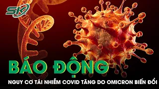 Dịch Bệnh Thế Giới: Omicron Biến Đổi Không Ngừng, Báo Động Nguy Cơ Tái Nhiễm Cao | SKĐS