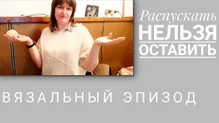 ВЯЗАЛЬНЫЙ ЭПИЗОД. Что, опять перевяз? Я теряю навык!