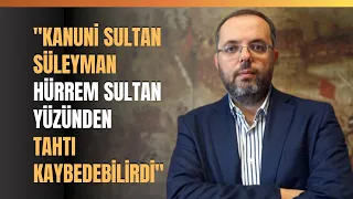 "Kanuni Sultan Süleyman Hürrem Sultan Yüzünden Tahtı Kaybedebilirdi"