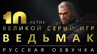 10 лет серии игр ВЕДЬМАК / WITCHER (РУССКАЯ ОЗВУЧКА И ТЕКСТ) Десятилетие Ведьмака (на русском)