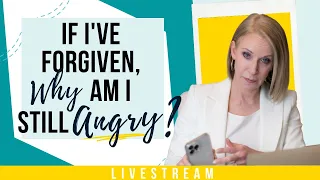 If I've Forgiven, Why Am I Still Angry? +LIVE Q&A