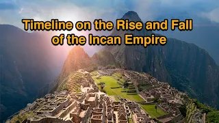 Timeline on the Rise and Fall of the Incan Empire