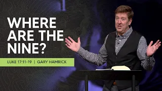 Where Are the Nine?  |  Luke 17:11-19  |  Gary Hamrick
