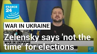 Ukraine president says 'not the time' for elections • FRANCE 24 English