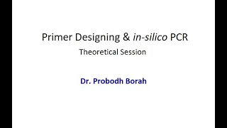 Primer Designing and in-silico PCR (Theoretical Session)