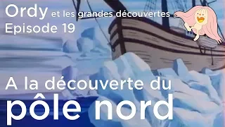 Ordy et les grandes découvertes - Episode 19 - A la découverte du Pôle Nord
