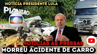 PRESIDENTE LULA NOTÍCIA BRASIL PLANTÃO URGENTE É CONFIRMADO.ACIDENTE GRAVE ELE MORREU CARRO BATEU