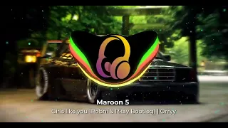 Maroon 5 - Girls Like You (Robni & Rkay Bootleg) | Orryy | Bass Boosted