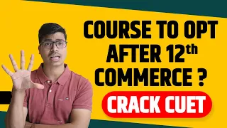 Courses to fill in CUET after 12th Commerce ? Complete Guidance to Crack CUET 2022.