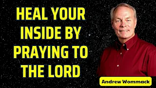 HEAL YOUR INSIDE BY PRAYING TO THE LORD - Andrew Wommack