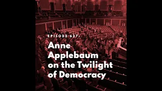 Anne Applebaum on the Twilight of Democracy