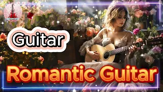 The Best Melodies in the World 💖 Romantic Guitar Music to Dispel Sadness and Sleep Well