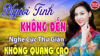 Người Tình Không Đến, Khóc Thầm, Đoạn Tuyệt ✪ LK Nhạc Vàng Xưa Toàn Bài Hay Bất Hủ Nghe Cực Thư Giãn