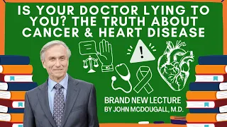 Is Your Doctor Lying To You? The Truth About Cancer and Heart Disease with John McDougall, M.D.