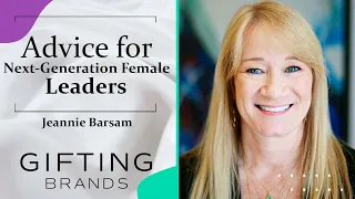 Advice for Next-Generation Female Leaders | Jeannie Barsam, Founder and CEO, Gifting Brands