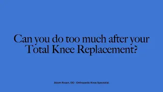 Can you do TOO MUCH after Total Knee Replacement Surgery? Physical Therapy, Pain and Swelling