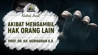 Akibat Mengambil Hak Orang Lain - Prof. Dr. KH. Hermawan K.D. (Khutbah Jumat)