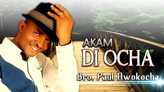 Bro. Paul Nwokocha | Akam Di Ocha |   Nigerian Gospel Music