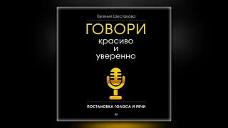 Евгения Шестакова - Говори красиво и уверенно. Постановка голоса и речи (аудиокнига)