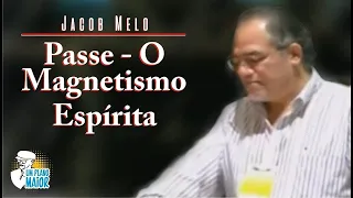 Jacob Melo: Passe - O Magnetismo Espírita