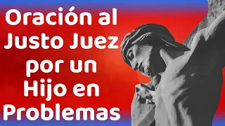 ORACIÓN AL JUSTO JUEZ POR UN HIJO EN PROBLEMAS. 🙏