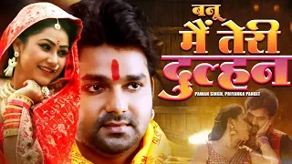 Banoo Main Teri Dulhan - बनू मैं तेरी दुल्हन  #Pawan SINGH, PRIYANKA PANDIT | Film 2019 | #Bhojpuri