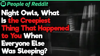 Night Owls, What Is the Creepiest Thing That Happened to You at Night? | People Stories #837