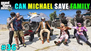 CAN WE SAVE MICHAEL'S FAMILY | GTA 5 GAMEPLAY #36