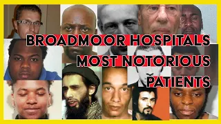 BROADMOOR HOSPITAL - THE MOST NOTORIOUS PATIENTS