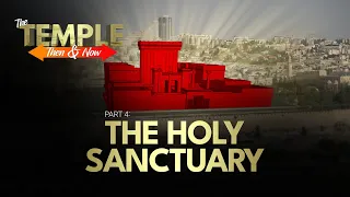 Part 4: The Holy Sanctuary | The Temple: Then and Now