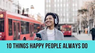 10 things happy people always do (but never talk about)