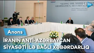 İranın anti-Azərbaycan siyasəti ilə bağlı XƏBƏRDARLIQ - Ətraflı saat 20:00-da "Həftə"də