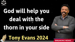 God will help you deal with the thorn in your side - Tony Evans 2024