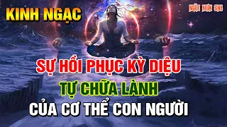 Sức mạnh tự phục hồi kỳ diệu của cơ thể con người, nghe một lần được hưởng lợi suốt đời!