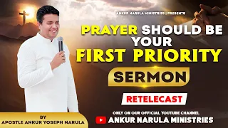 PRAYER SHOULD BE YOUR FIRST PRIORITY | SERMON BY APOSTLE ANKUR YOSEPH NARULA | RE-TELECAST