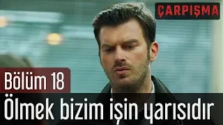 Çarpışma 18. Bölüm - Ölmek Bizim İşin Yarısıdır