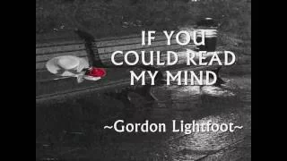 IF YOU COULD READ MY MIND - (Gordon Lightfoot / Lyrics)