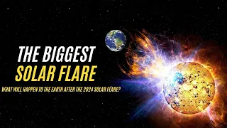 The Biggest Solar Flare in 2024. What Will Happen to the Earth After the 2024 Solar Flare?