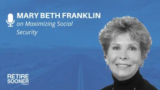 Mary Beth Franklin on Maximizing Social Security | Retire Sooner Podcast #16