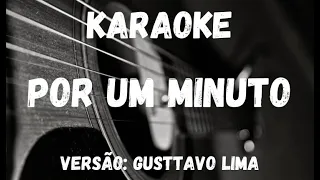 Karaoke - Por Um Minuto - Versão: Gusttavo Lima
