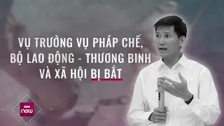Vì sao Vụ trưởng Vụ Pháp chế Bộ Lao động - Thương binh & Xã hội Nguyễn Văn Bình bị bắt? | VTC Now