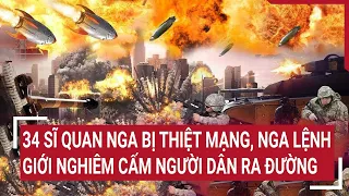 Điểm nóng thế giới: Rất nhiều sĩ quan Nga thiệt mạng, Nga lệnh nghiêm cấm người dân ra đường